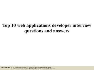 Top 10 web applications developer interview
questions and answers
Useful materials: • interviewquestions360.com/free-ebook-145-interview-questions-and-answers
• interviewquestions360.com/free-ebook-top-18-secrets-to-win-every-job-interviews
 