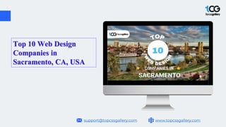www.topcssgallery.com
support@topcssgallery.com
Top 10 Web Design
Companies in
Sacramento, CA, USA
 