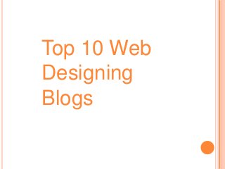 Top 10 Web
Designing
Blogs
 