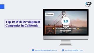 www.topcssgallery.com
support@topcssgallery.com
Top 10 Web Development
Companies in California
 