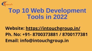 Top 10 Web Development
Tools in 2022
Website: https://intouchgroup.in/
Ph. No: +91- 8700373881 / 8700177381
Email: info@intouchgroup.in
 