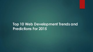 Top 10 Web Development Trends and
Predictions For 2015
 
