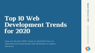 Top 10 Web
Development Trends
for 2020
SignitySolutions•2020
 