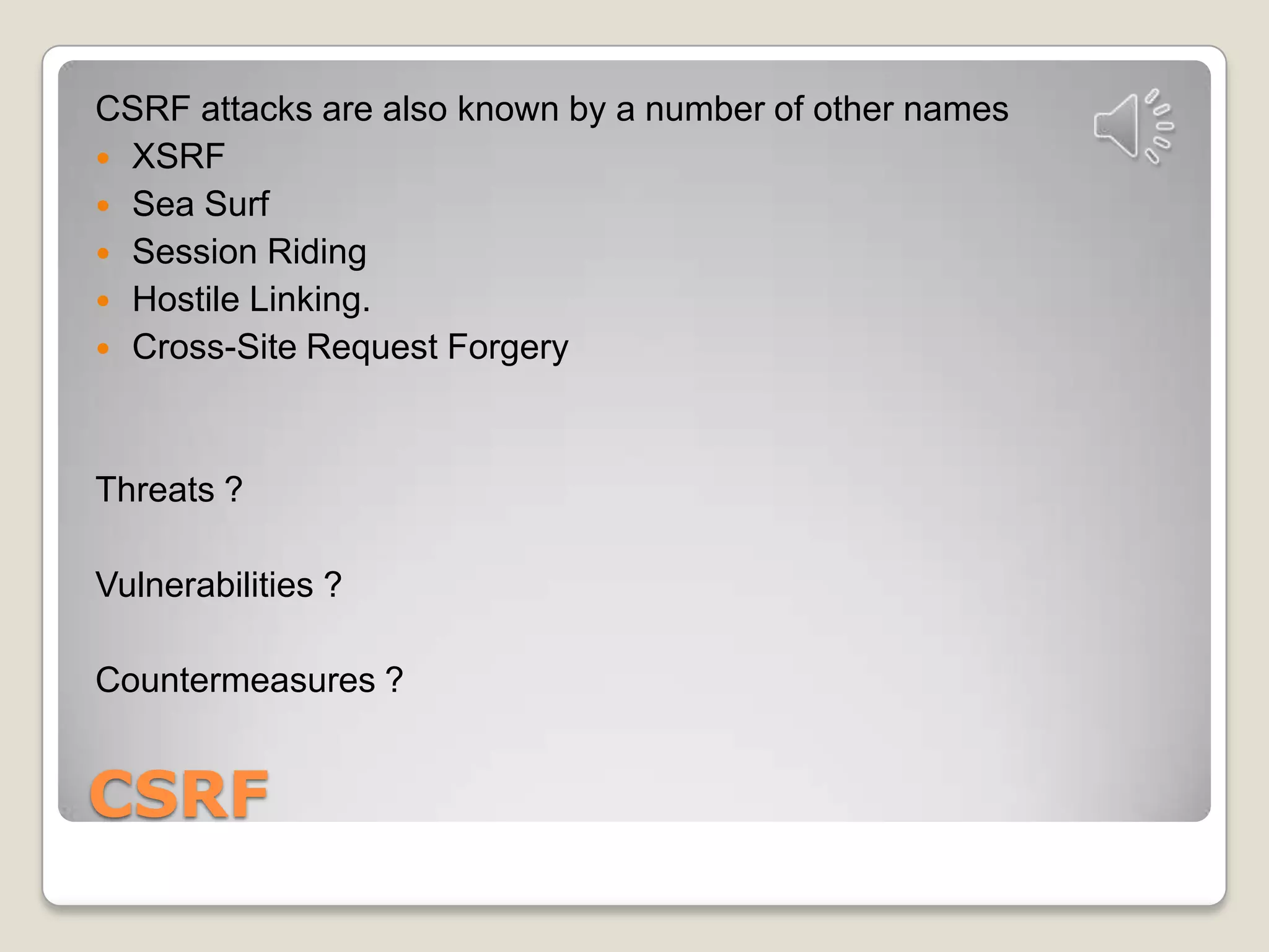 CSRF attacks are also known by a number of other namesXSRFSea SurfSession RidingHostile Linking.Cross-Site Request Forgery Threats ?Vulnerabilities ?Countermeasures ?CSRF