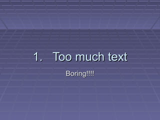 1. Too much text1. Too much text
Boring!!!!Boring!!!!
 