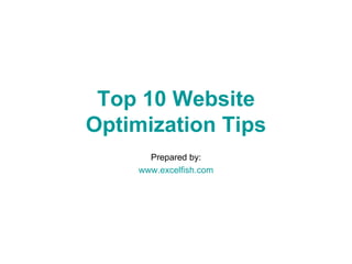 Top 10 Website Optimization Tips Prepared by: www.excelfish.com 