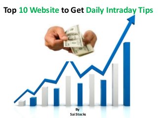 Top 10 Website to Get Daily Intraday Tips
By
Sai Stocks
 