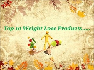 Top 10 Weight Lose Products…..
 