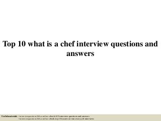 Top 10 what is a chef interview questions and
answers
Useful materials: • interviewquestions360.com/free-ebook-145-interview-questions-and-answers
• interviewquestions360.com/free-ebook-top-18-secrets-to-win-every-job-interviews
 