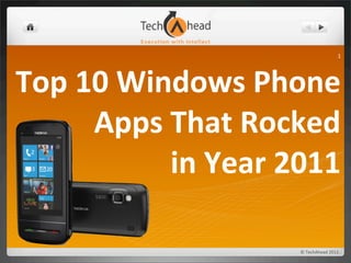1




Top	
  10	
  Windows	
  Phone	
  
        Apps	
  That	
  Rocked	
  
                in	
  Year	
  2011	
  

                                ©	
  TechAhead	
  2012
 