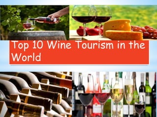 Top 10 Wine Tourism in the
World
 