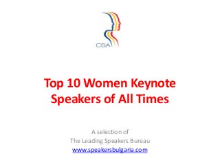 Top 10 Women Keynote
 Speakers of All Times

           A selection of
    The Leading Speakers Bureau
     www.speakersbulgaria.com
 