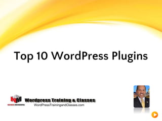 Top 10 WordPress Plugins
WordPressTrainingandClasses.com
 