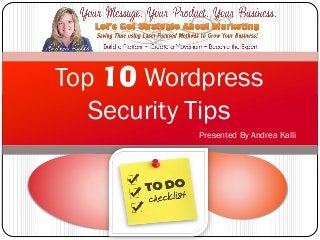Presented By Andrea Kalli
Top 10 Wordpress
Security Tips
 