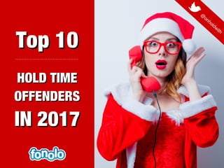 Top 10Top 10
HOLD TIMEHOLD TIME
OFFENDERSOFFENDERS
IN 2017IN 2017
@
onholdwith 
 