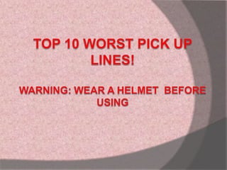 TOP 10 Worst Pick Up Lines!Warning: Wear a helmet  before using 