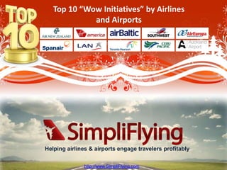 Top 10 “Wow Initiatives” by Airlines
             and Airports




Helping airlines & airports engage travelers profitably

                                             http://www.SimpliFlying.com
               http://www.SimpliFlying.com
 