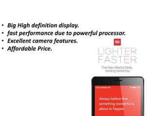 • Big High definition display.
• fast performance due to powerful processor.
• Excellent camera features.
• Affordable Price.
 