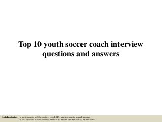 Top 10 youth soccer coach interview
questions and answers
Useful materials: • interviewquestions360.com/free-ebook-145-interview-questions-and-answers
• interviewquestions360.com/free-ebook-top-18-secrets-to-win-every-job-interviews
 