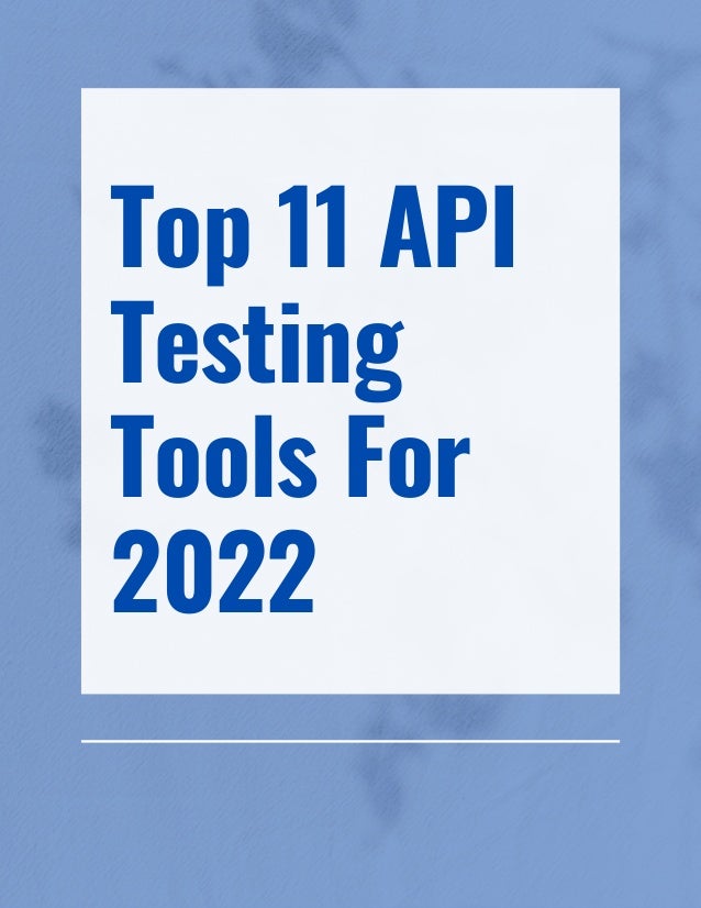 Top 11 API
Testing
Tools For
2022
 