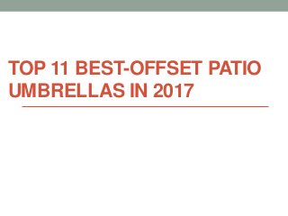 TOP 11 BEST-OFFSET PATIO
UMBRELLAS IN 2017
 