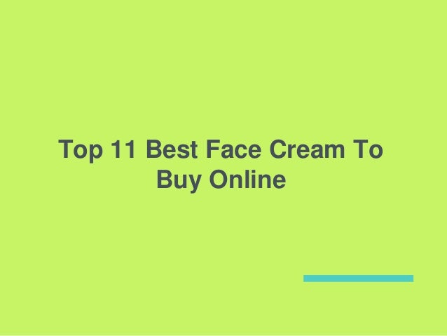 Top 11 Best Face Cream To
Buy Online
 
