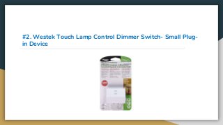 #2. Westek Touch Lamp Control Dimmer Switch- Small Plug-
in Device
 