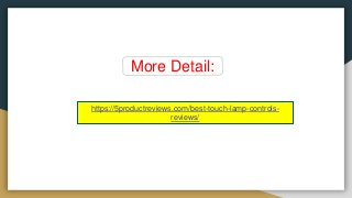 More Detail:
https://5productreviews.com/best-touch-lamp-controls-
reviews/
 