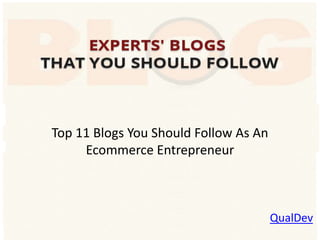 Top 11 Blogs You Should Follow As An
Ecommerce Entrepreneur
QualDev
 