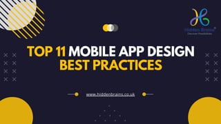 TOP 11 MOBILE APP DESIGN
BEST PRACTICES
www.hiddenbrains.co.uk
 