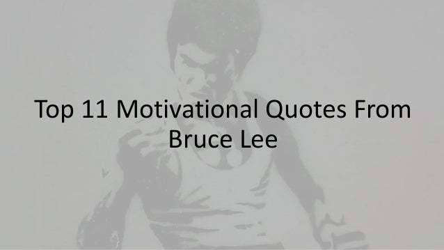 Top 11 Motivational Quotes From
Bruce Lee
 