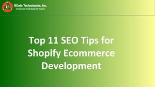 Top 11 SEO Tips for
Shopify Ecommerce
Development
 