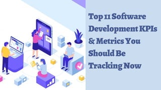 Top11Software
DevelopmentKPIs
&MetricsYou
ShouldBe
TrackingNow
 