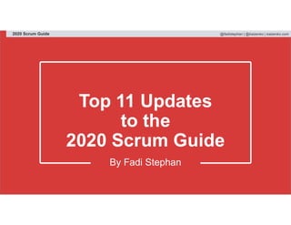 2020 Scrum Guide @fadistephan | @kaizenko | kaizenko.com
Top 11 Updates
to the
2020 Scrum Guide
By Fadi Stephan
 