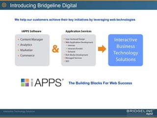 Introducing Bridgeline DigitalWe help our customers achieve their key initiatives by leveraging web technologiesThe Building Blocks For Web SuccessInteractive Technology Solutions