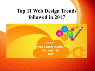 Top 11 Web Design Trends
followed in 2017
 