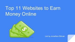 Top 11 Websites to Earn
Money Online
List by Jonathan Silman
 