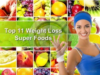 Top 11 Weight Loss
Super Foods
 