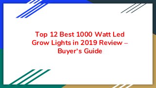 Top 12 Best 1000 Watt Led
Grow Lights in 2019 Review –
Buyer’s Guide
 