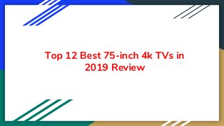 Top 12 Best 75-inch 4k TVs in
2019 Review
 
