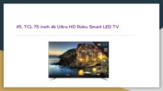 #5. TCL 75-inch 4k Ultra HD Roku Smart LED TV
 