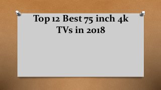Top 12 Best 75 inch 4k
TVs in 2018
 