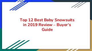 Top 12 Best Baby Snowsuits
in 2019 Review – Buyer’s
Guide
 