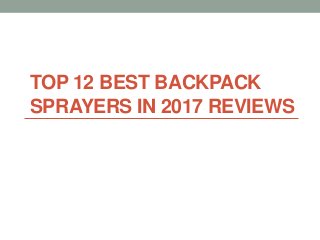 TOP 12 BEST BACKPACK
SPRAYERS IN 2017 REVIEWS
 