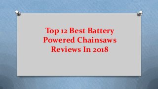 Top 12 Best Battery
Powered Chainsaws
Reviews In 2018
 