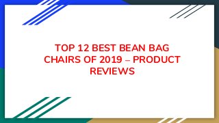 TOP 12 BEST BEAN BAG
CHAIRS OF 2019 – PRODUCT
REVIEWS
 