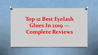 Top 12 Best Eyelash
Glues In 2019 —
Complete Reviews
 