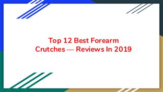 Top 12 Best Forearm
Crutches — Reviews In 2019
 