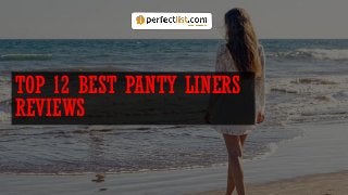 TOP 12 BEST PANTY LINERS
REVIEWS
 