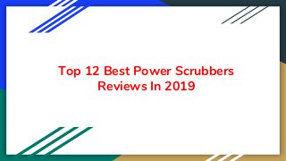 Top 12 Best Power Scrubbers
Reviews In 2019
 